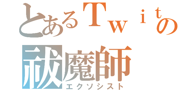 とあるＴｗｉｔｔｅｒの祓魔師（エクソシスト）