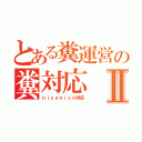 とある糞運営の糞対応Ⅱ（ｎｉｃｏｎｉｃｏ対応）