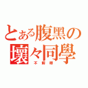 とある腹黑の壞々同學（ 不 解 釋 ）