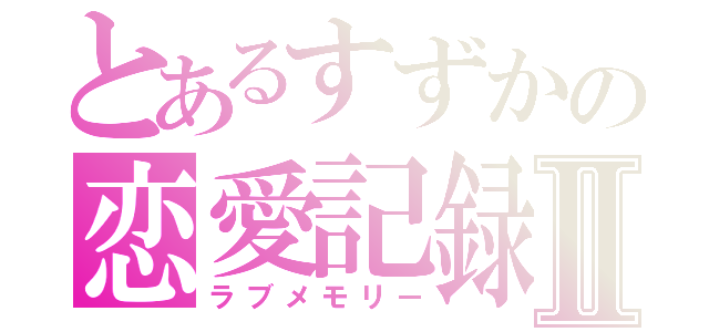 とあるすずかの恋愛記録Ⅱ（ラブメモリー）