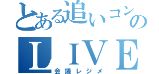 とある追いコンのＬＩＶＥＰＴ（会議レジメ）