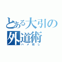 とある大引の外道術（ハメ殺し）