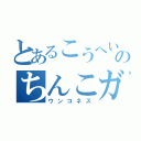 とあるこうへいのちんこガン（ウンコネス）