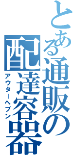 とある通販の配達容器（アウターヘブン）