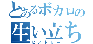 とあるボカロの生い立ち（ヒストリー）