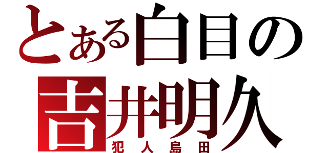 とある白目の吉井明久（犯人島田）