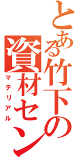 とある竹下の資材センター（マテリアル）