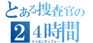 とある捜査官の２４時間（トゥエンティフォー）