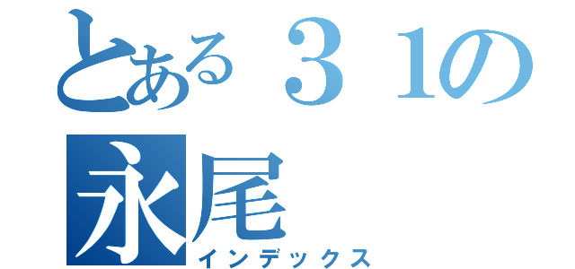 とある３１の永尾    （インデックス）