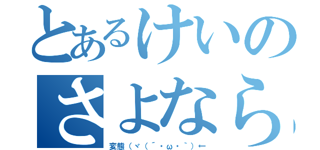 とあるけいのさよならノシ（変態（ヾ（´・ω・｀）←）