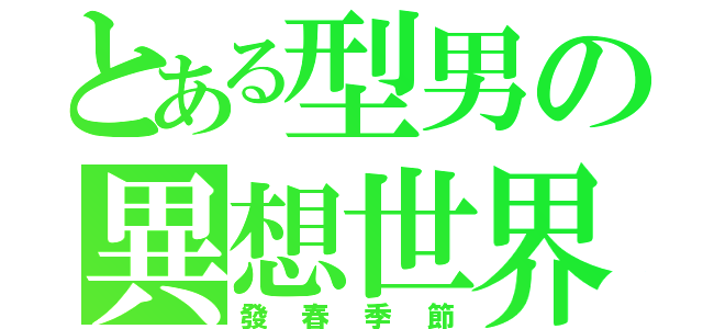 とある型男の異想世界（發春季節）