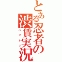 とある忍者の渋賃実況（ハットリ）