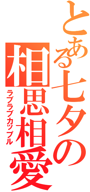 とある七夕の相思相愛（ラブラブカップル）