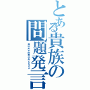 とある貴族の問題発言（俺以外の奴等はみんなカス）