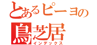 とあるピーヨの鳥芝居（インデックス）