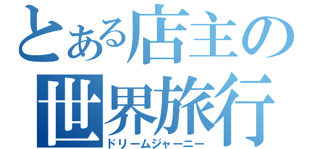 とある店主の世界旅行（ドリームジャーニー）