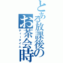 とある放課後のお茶会時間（ティータイム）