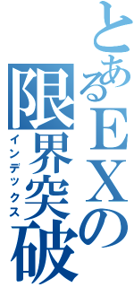 とあるＥＸの限界突破（インデックス）