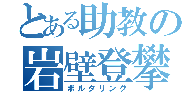 とある助教の岩壁登攀（ボルタリング）