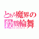 とある魔界の殺戮輪舞（ローズリバレート）