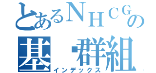 とあるＮＨＣＧの基佬群組（インデックス）