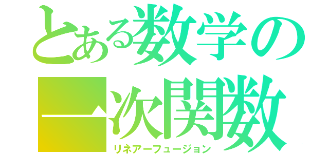 とある数学の一次関数（リネアーフュージョン）