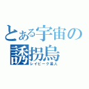 とある宇宙の誘拐烏（レイビーク星人）