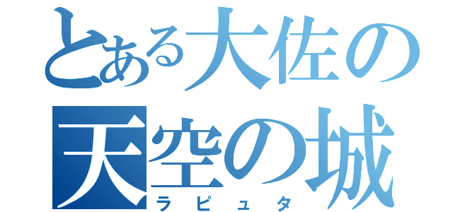 とある大佐の天空の城（ラピュタ）