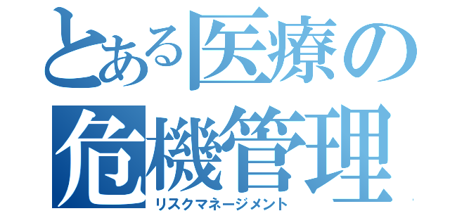 とある医療の危機管理（リスクマネージメント）