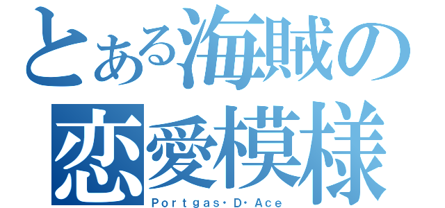 とある海賊の恋愛模様 （Ｐｏｒｔｇａｓ・Ｄ・Ａｃｅ）