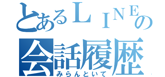 とあるＬＩＮＥの会話履歴（みらんといて）