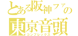 とある阪神ファンの東京音頭（コンプレックス）