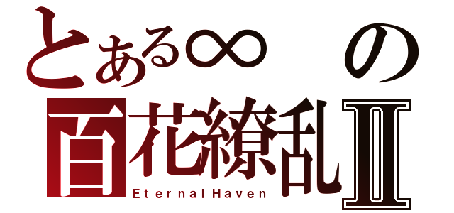 とある∞の百花繚乱Ⅱ（ＥｔｅｒｎａｌＨａｖｅｎ）