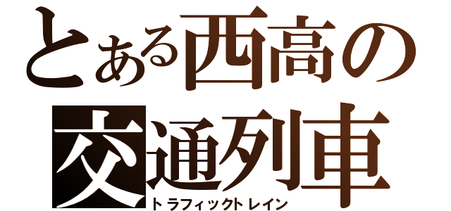 とある西高の交通列車（トラフィックトレイン）