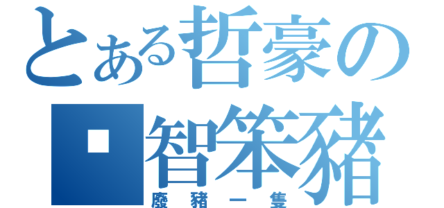 とある哲豪の啟智笨豬（廢豬一隻）