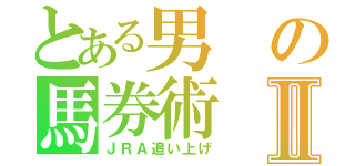 とある男の馬券術Ⅱ（ＪＲＡ追い上げ）