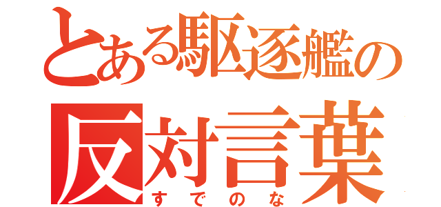 とある駆逐艦の反対言葉（すでのな）