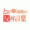 とある駆逐艦の反対言葉（すでのな）