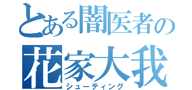 とある闇医者の花家大我（シューティング）