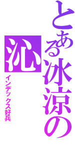 とある冰涼の沁（インデックス好兵）