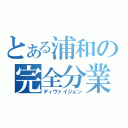 とある浦和の完全分業（ディヴァイジョン）