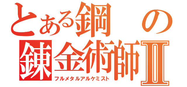 とある鋼の錬金術師Ⅱ（フルメタルアルケミスト）