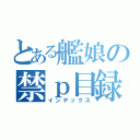 とある艦娘の禁ｐ目録（インデックス）