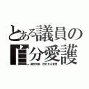 とある議員の自分愛護（暴走列車 問われる資質）