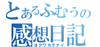 とあるふむうの感想日記（ヨクワカラナイ）