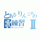 とあるりんごあすかの歌練習Ⅱ（ゆっくりしていってね！）