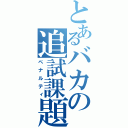 とあるバカの追試課題（ペナルティ）