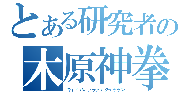 とある研究者の木原神拳（キィィハァァラァァクゥゥゥン）