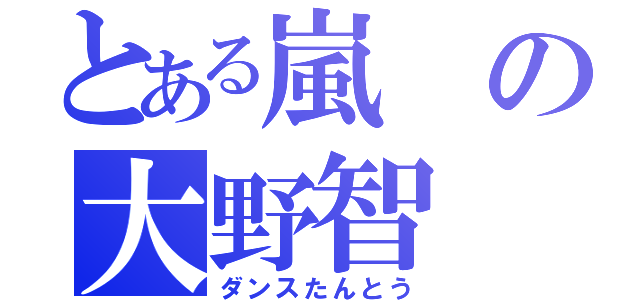 とある嵐の大野智（ダンスたんとう）