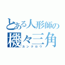 とある人形師の機々三角（カンクロウ）